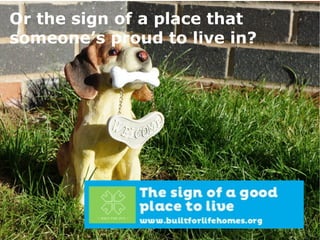 18 February 2015
4
Or the sign of a place that
someone’s proud to live in?
 