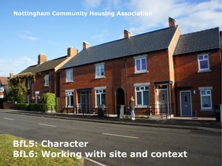18 February 2015
52
BfL5: Character
BfL6: Working with site and context
Nottingham Community Housing Association
 