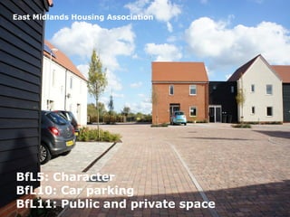 18 February 2015
55
BfL5: Character
BfL10: Car parking
BfL11: Public and private space
East Midlands Housing Association
 