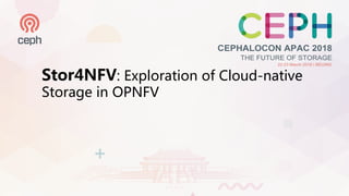 Stor4NFV: Exploration of Cloud-native
Storage in OPNFV
 