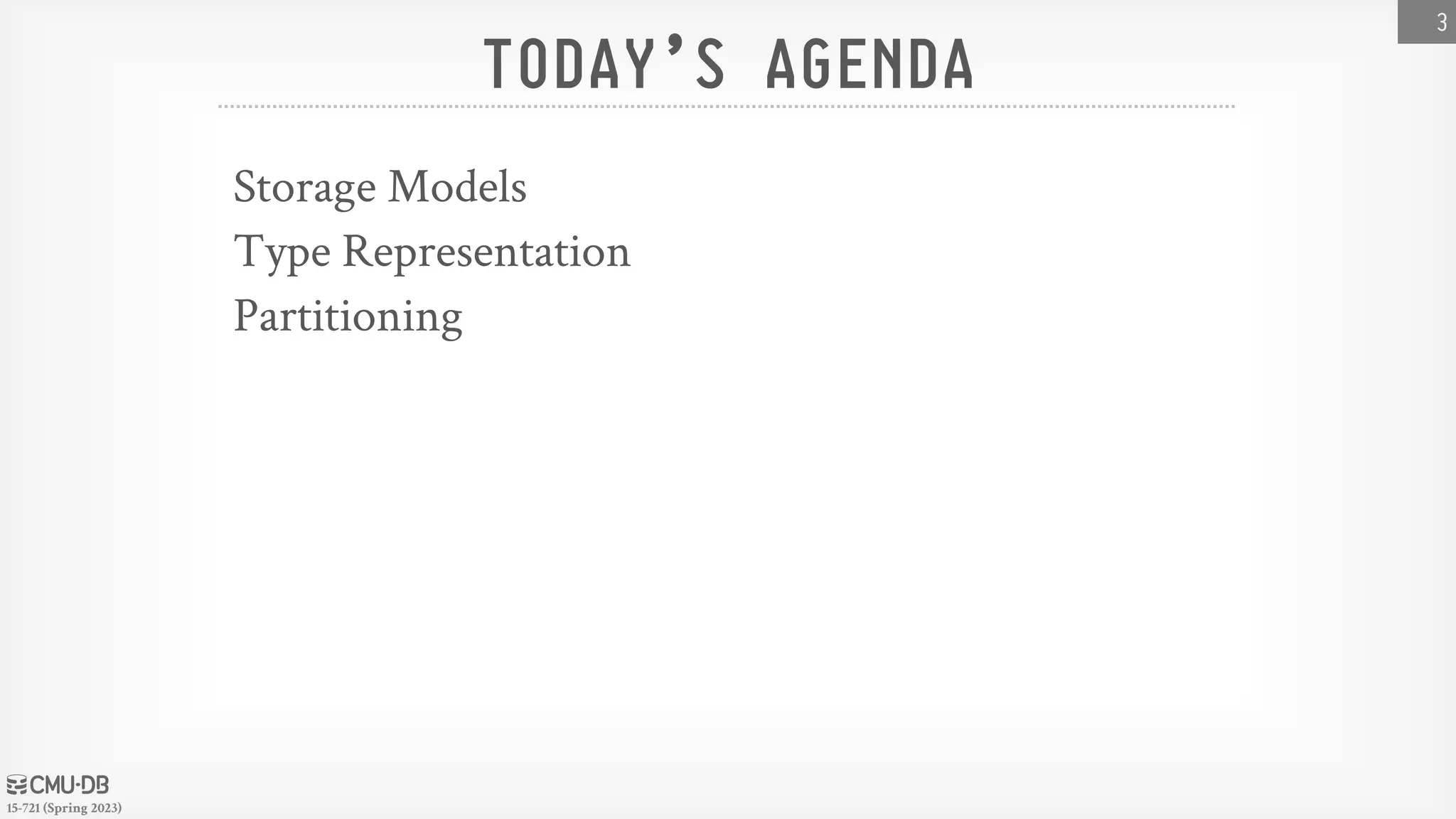 15-721 (Spring 2023) TODAY’S AGENDA Storage Models Type Representation Partitioning 3 