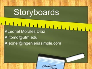 Storyboards
Leonel Morales Díaz
litomd@ufm.edu
leonel@ingenieriasimple.com
 
