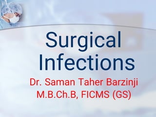 Surgical
Infections
Dr. Saman Taher Barzinji
M.B.Ch.B, FICMS (GS)
 