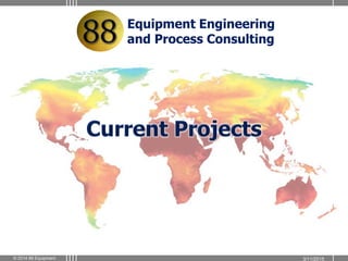 3/11/2015© 2014 88 Equipment
Equipment Engineering
and Process Consulting
 
