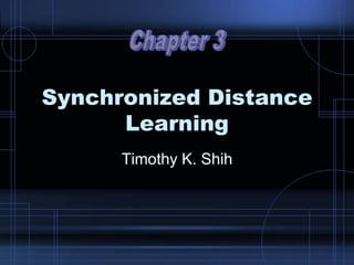 Synchronized Distance
Learning
Timothy K. Shih
 