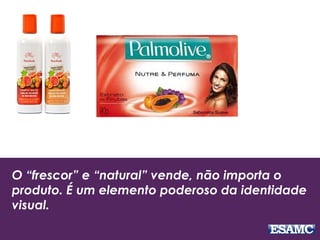 O “frescor” e “natural” vende, não importa o
produto. É um elemento poderoso da identidade
visual.
 