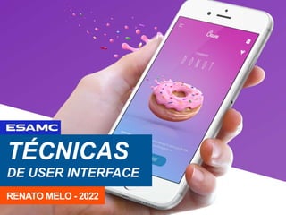 TÉCNICAS
DE USER INTERFACE
RENATO MELO - 2022
 