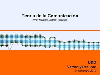 Teoría de la Comunicación
Prof. Marcelo Santos - @celoo
UDD
Semiológía: Representación, Verdad y Realidad
 