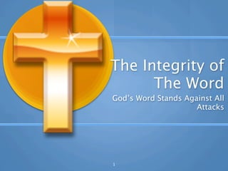 The Integrity of
      The Word
God’s Word Stands Against All
                     Attacks




1
 