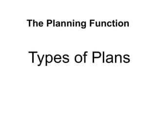 The Planning Function
Types of Plans
 