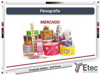 Flexografia
MERCADO
 