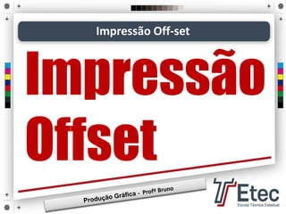 Impressão Off-set
Impressão
Offset
 
