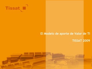 El Modelo de aporte de Valor de TI TISSAT 2009 