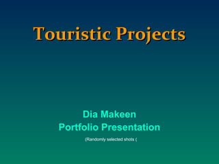 Touristic Projects



       Dia Makeen
  Portfolio Presentation
       (Randomly selected shots (
 