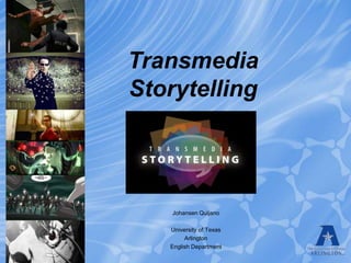Johansen Quijano
University of Texas
Arlington
English Department
Transmedia
Storytelling
 