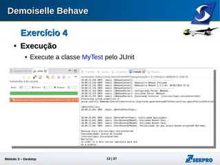 Módulo 3 – Automação Desktop 13
Exercício 4Exercício 4

ExecuçãoExecução
 Execute a classe MyTest pelo JUnit
 