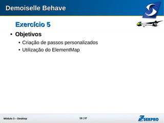 Módulo 3 – Automação Desktop 19
Exercício 5Exercício 5

ObjetivosObjetivos
 Criação de passos personalizados
 Utilização do ElementMap
 