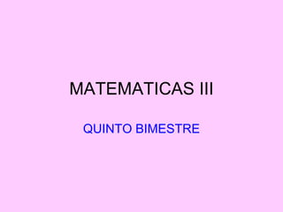 MATEMATICAS III QUINTO BIMESTRE 