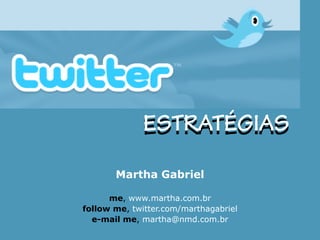 Martha Gabriel

      me, www.martha.com.br
follow me, twitter.com/marthagabriel
  e-mail me, martha@nmd.com.br
 