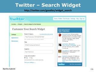 Twitter – Search Widget
                    http://twitter.com/goodies/widget_search




Martha Gabriel                                                 116
 
