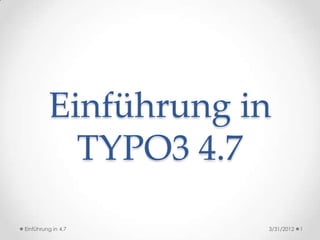 Einführung in
           TYPO3 4.7

Einführung in 4.7    3/31/2012   1
 