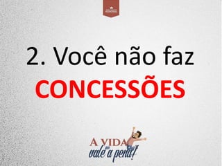2. Você não faz
CONCESSÕES
 