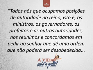 “Todos nós que ocupamos posições
de autoridade no reino, isto é, os
ministros, os governadores, os
prefeitos e as outras autoridades,
nos reunimos e concordamos em
pedir ao senhor que dê uma ordem
que não poderá ser desobedecida...
 