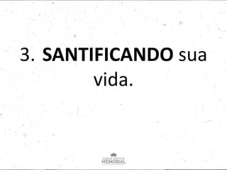 3. SANTIFICANDO sua
vida.
 