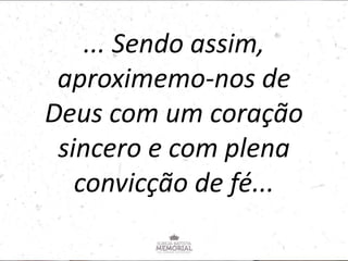 ... Sendo assim,
aproximemo-nos de
Deus com um coração
sincero e com plena
convicção de fé...
 