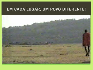 EM CADA LUGAR, UM POVO DIFERENTE!
 