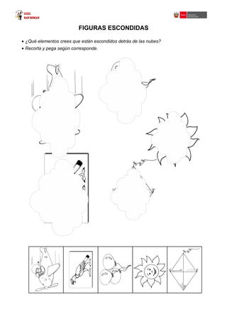 FIGURAS ESCONDIDAS
• ¿Qué elementos crees que están escondidos detrás de las nubes?
• Recorta y pega según corresponde.
 
