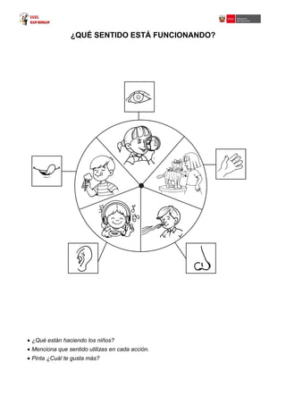¿QUÉ SENTIDO ESTÁ FUNCIONANDO?
• ¿Qué están haciendo los niños?
• Menciona que sentido utilizas en cada acción.
• Pinta ¿Cuál te gusta más?
 