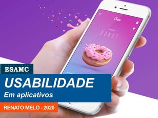 USABILIDADE
Em aplicativos
RENATO MELO - 2020
 