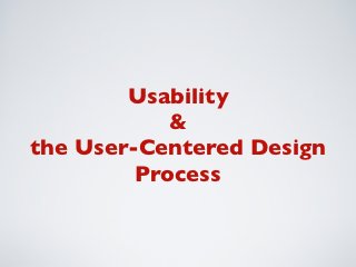 Usability
            &
the User-Centered Design
         Process
 
