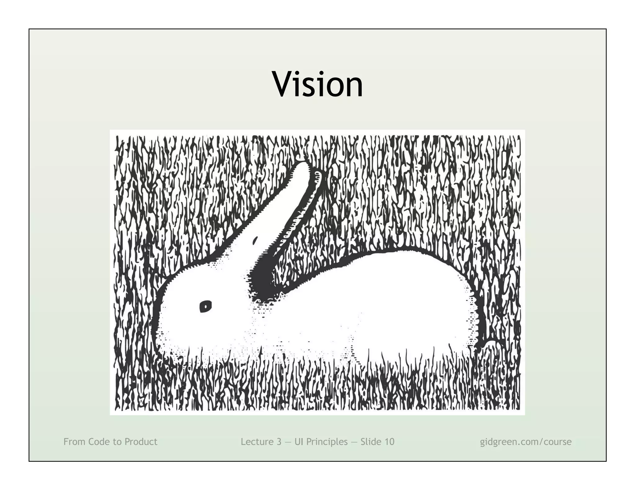 Vision




From Code to Product   Lecture 3 — UI Principles — Slide 10   gidgreen.com/course
 