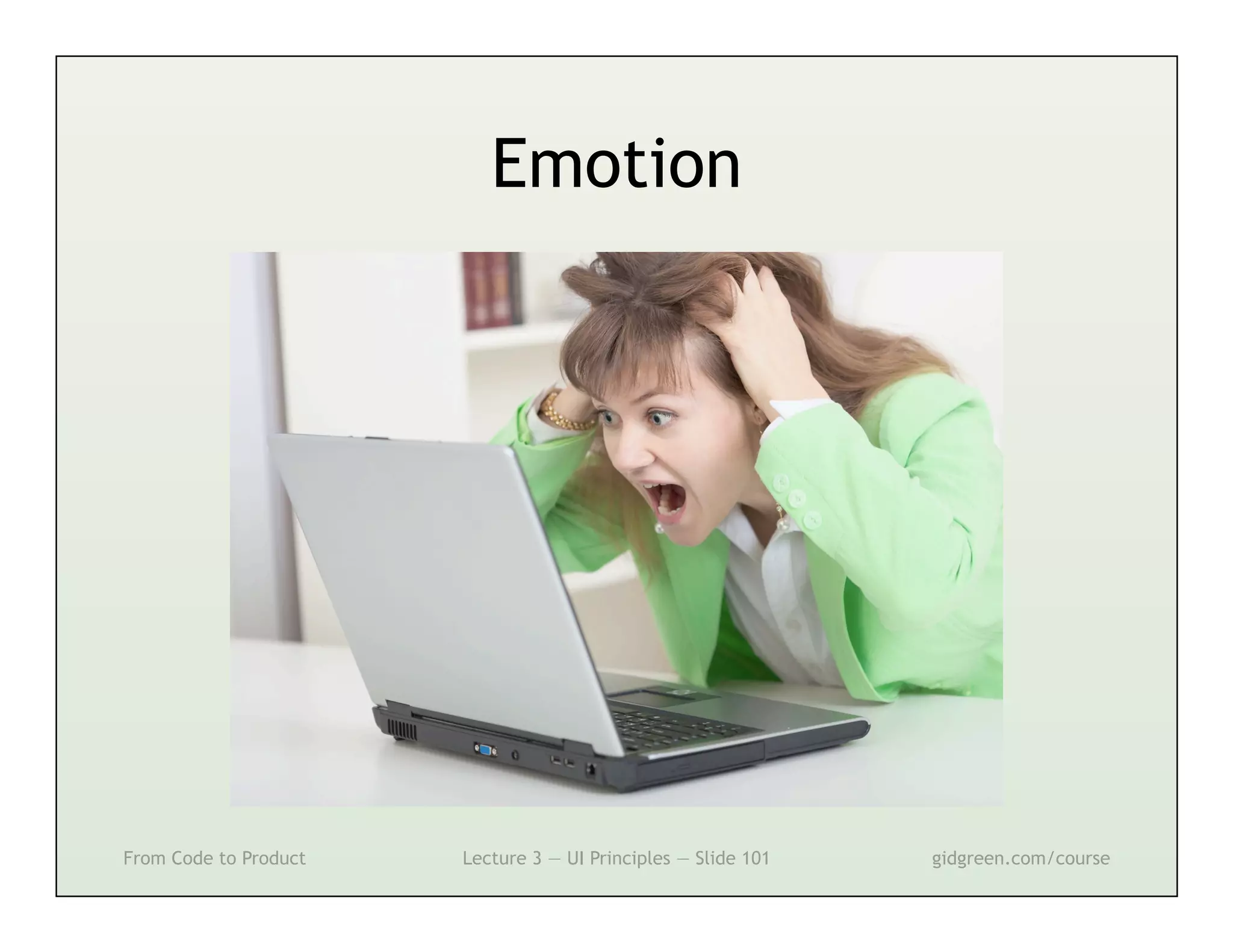 Emotion




From Code to Product   Lecture 3 — UI Principles — Slide 101   gidgreen.com/course
 