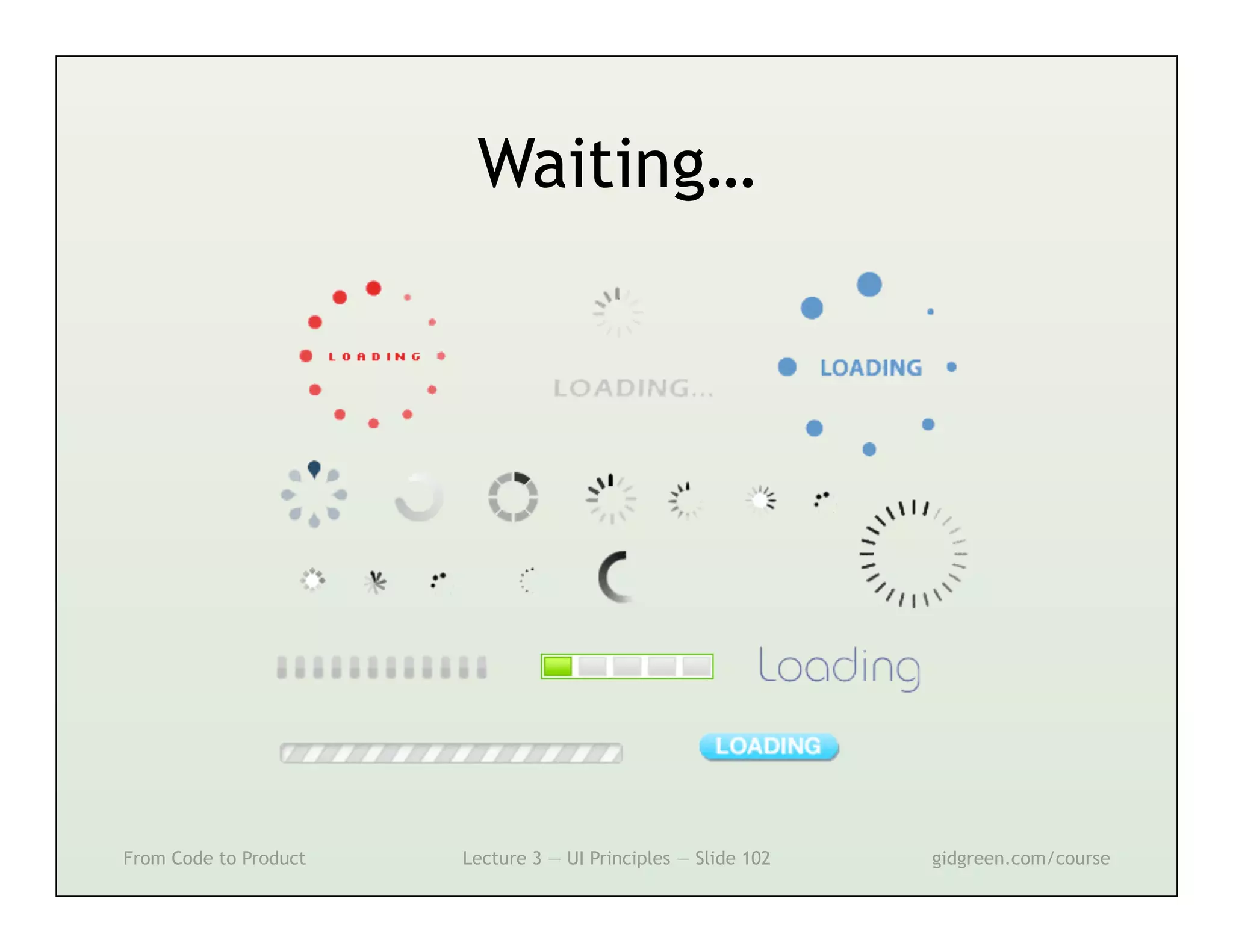 Waiting…




From Code to Product   Lecture 3 — UI Principles — Slide 102   gidgreen.com/course
 