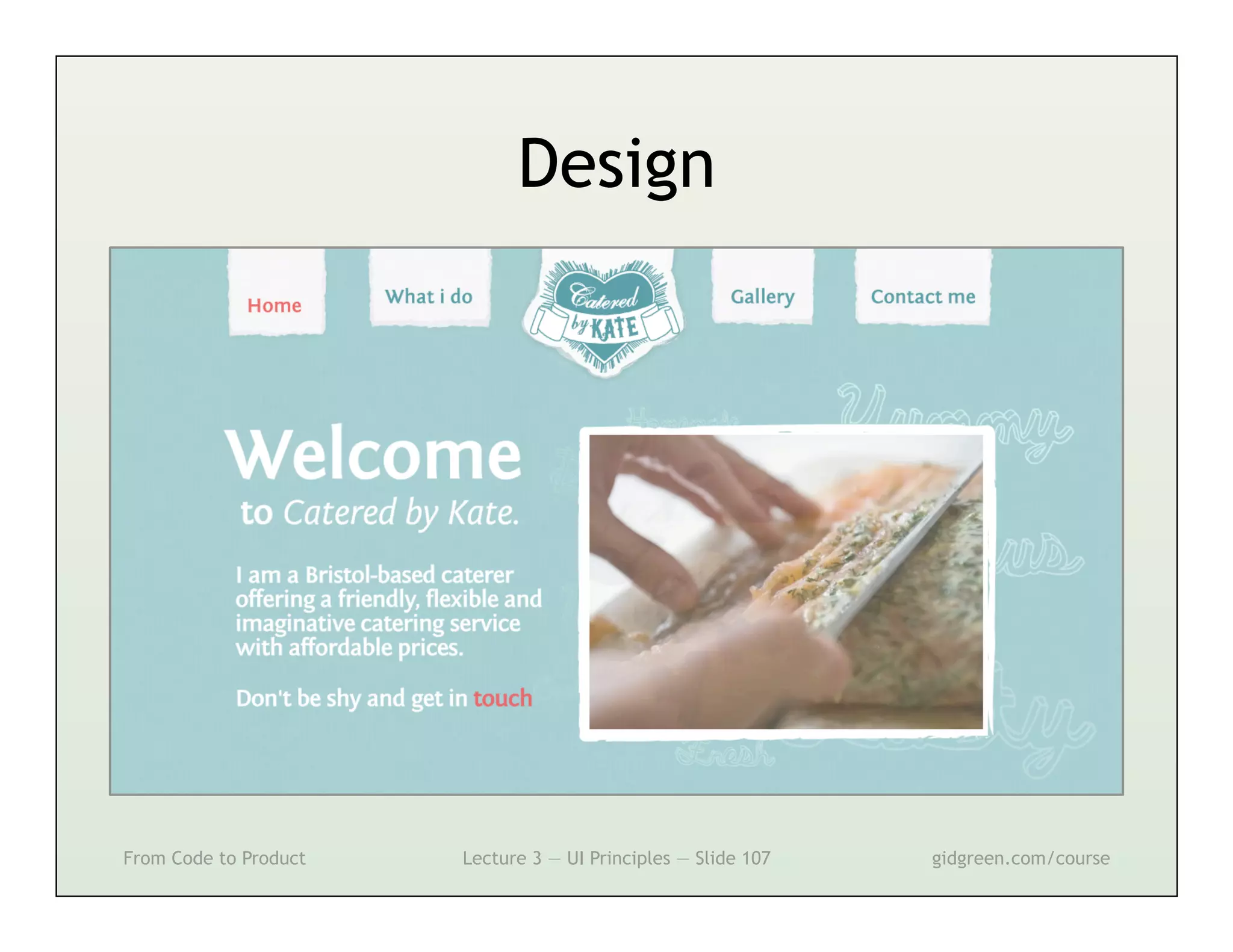 Design




From Code to Product   Lecture 3 — UI Principles — Slide 107   gidgreen.com/course
 