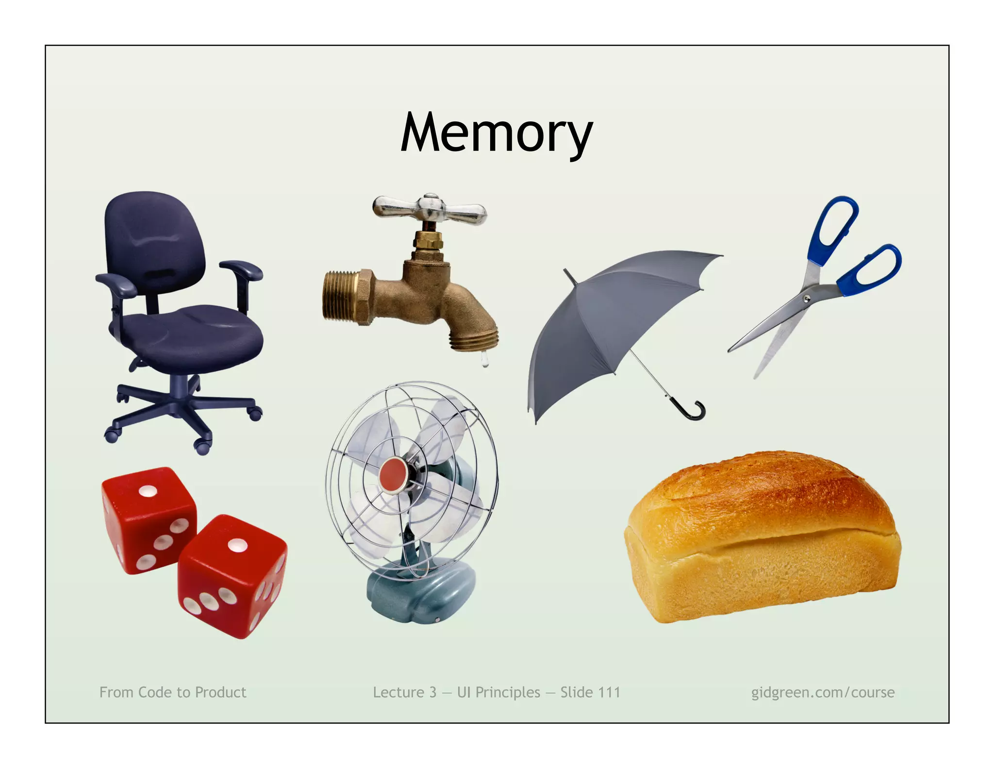 Memory




From Code to Product   Lecture 3 — UI Principles — Slide 111   gidgreen.com/course
 
