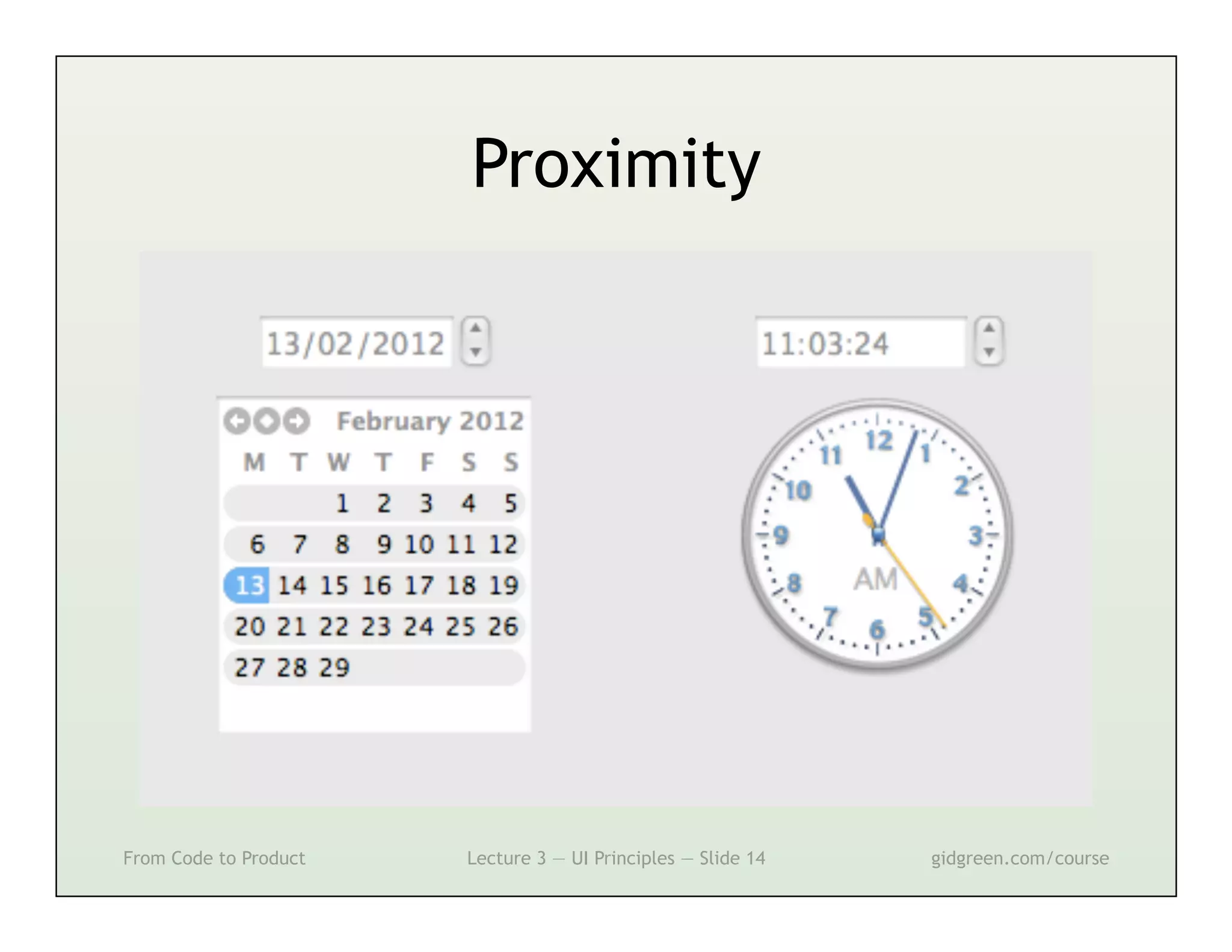 Proximity




From Code to Product   Lecture 3 — UI Principles — Slide 14   gidgreen.com/course
 
