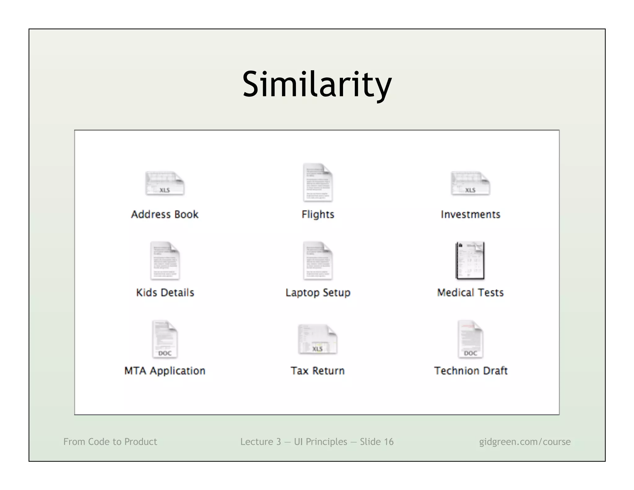 Similarity




From Code to Product   Lecture 3 — UI Principles — Slide 16   gidgreen.com/course
 