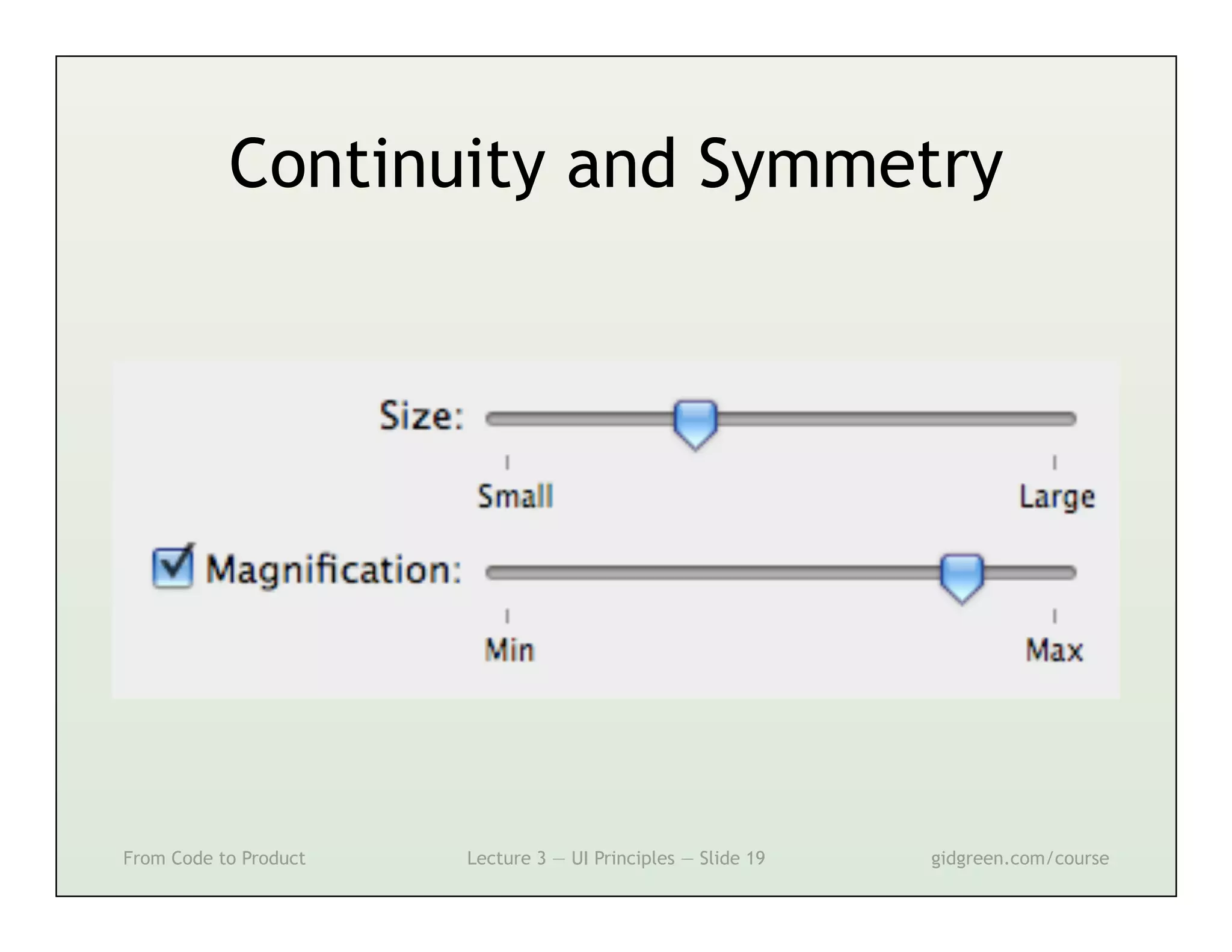 Continuity and Symmetry




From Code to Product   Lecture 3 — UI Principles — Slide 19   gidgreen.com/course
 