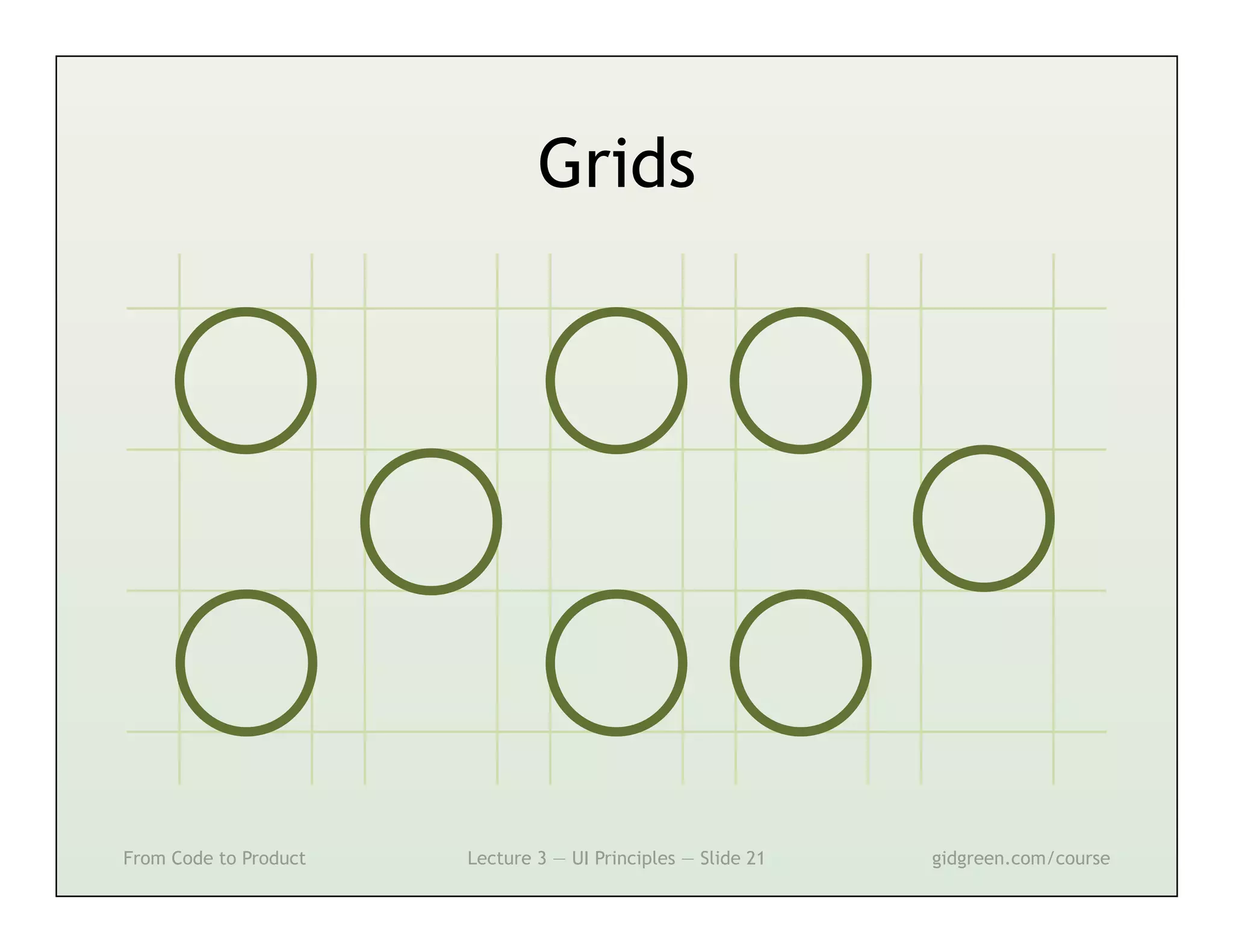 Grids




From Code to Product   Lecture 3 — UI Principles — Slide 21   gidgreen.com/course
 