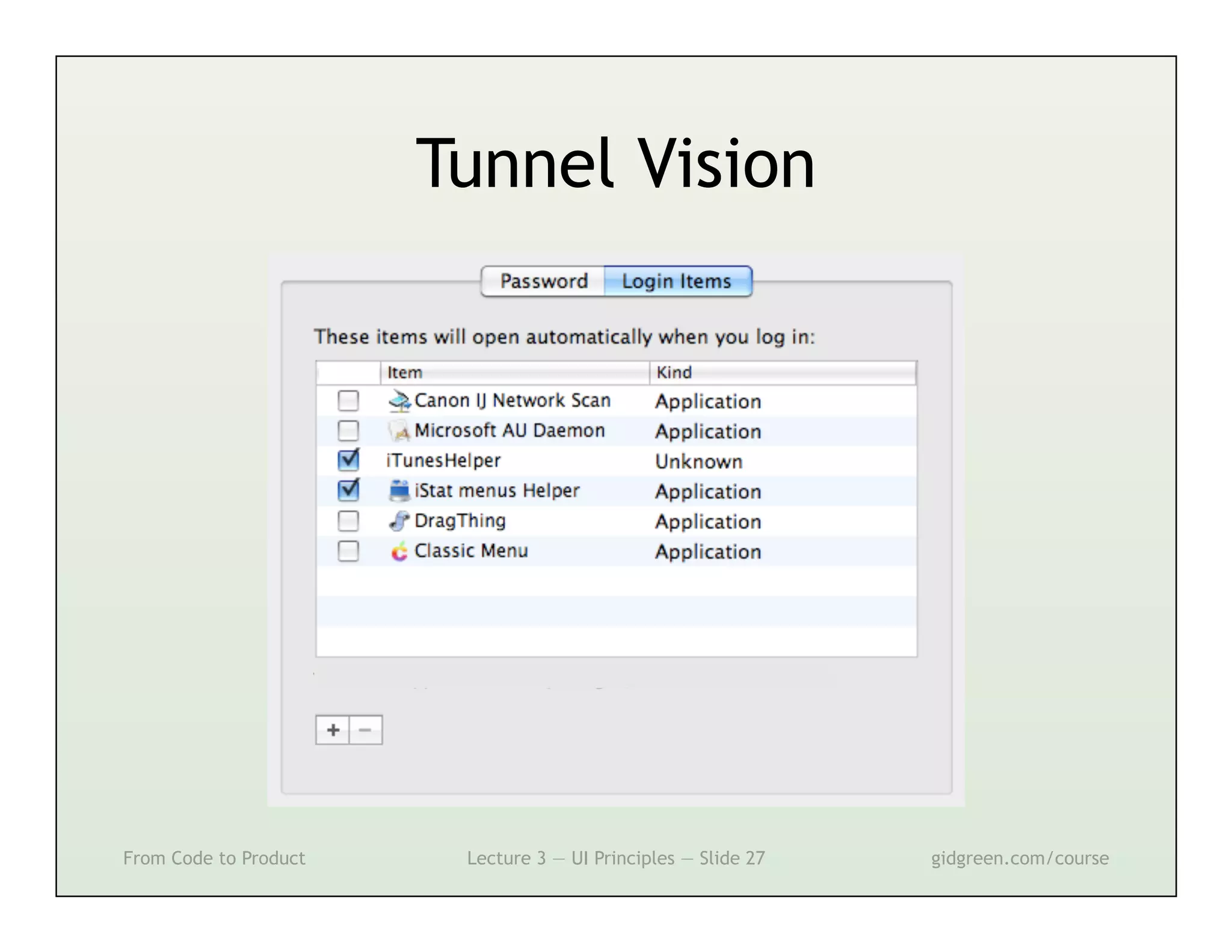 Tunnel Vision




From Code to Product    Lecture 3 — UI Principles — Slide 27   gidgreen.com/course
 
