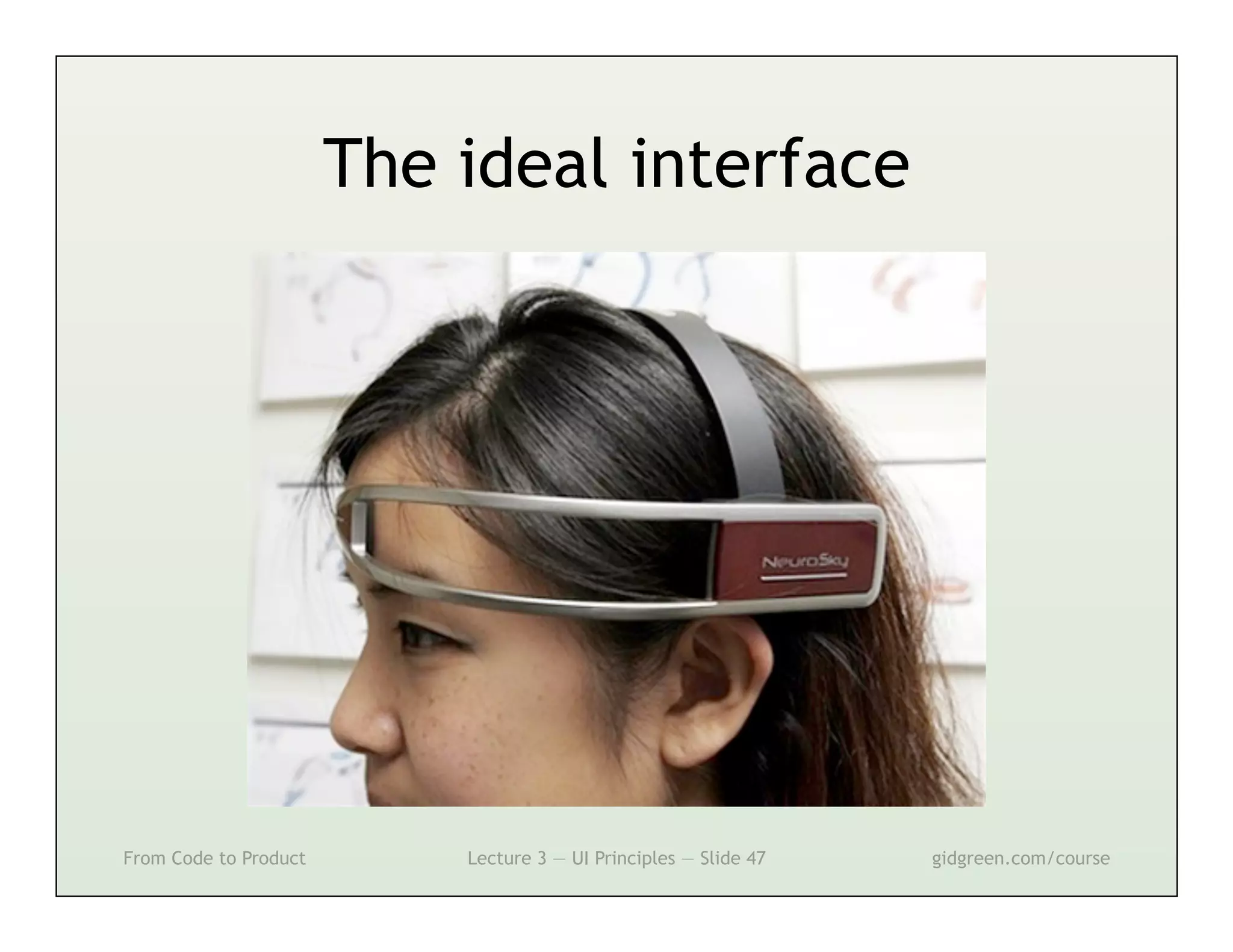 The ideal interface




From Code to Product       Lecture 3 — UI Principles — Slide 47   gidgreen.com/course
 