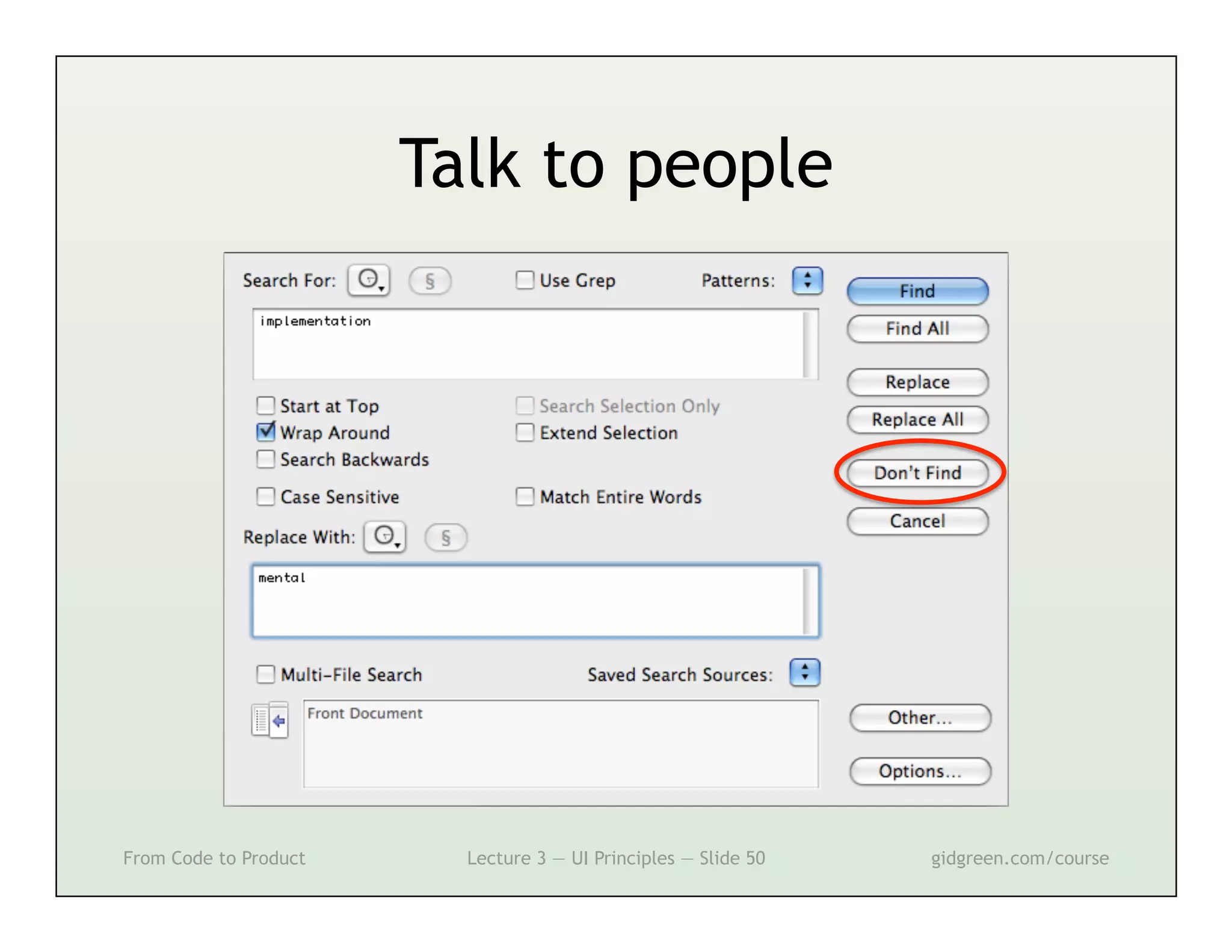 Talk to people




From Code to Product     Lecture 3 — UI Principles — Slide 50   gidgreen.com/course
 