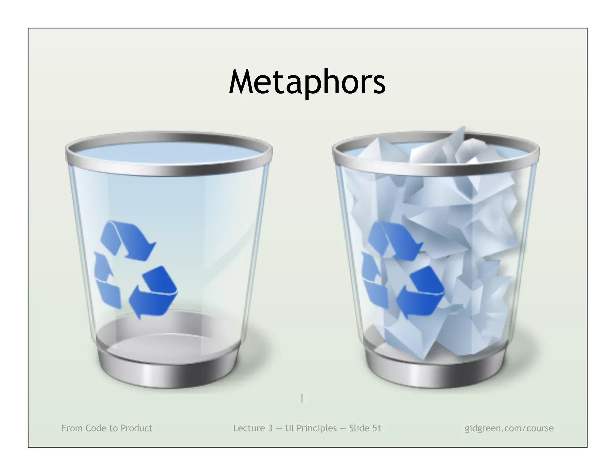 Metaphors




From Code to Product   Lecture 3 — UI Principles — Slide 51   gidgreen.com/course
 