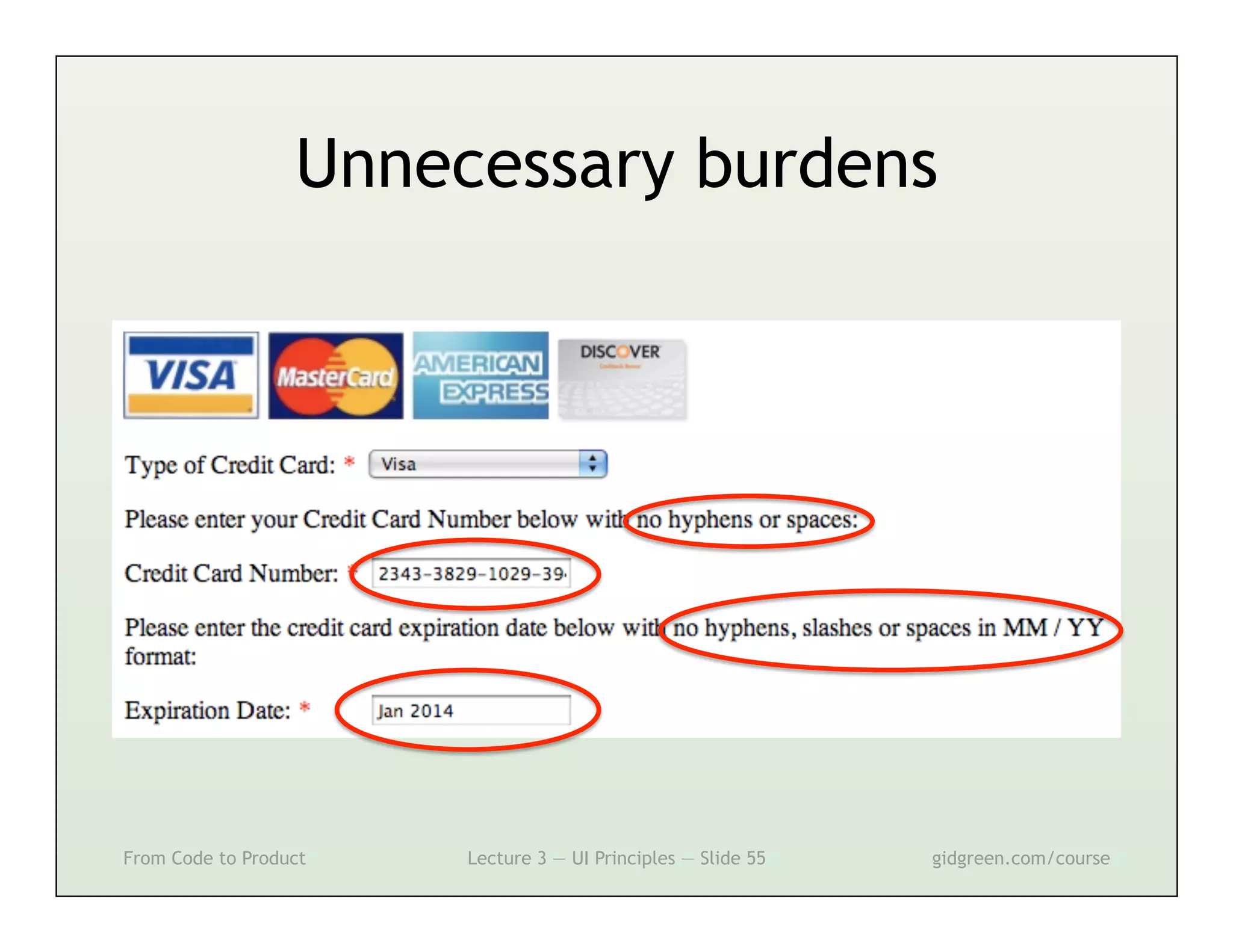 Unnecessary burdens




From Code to Product   Lecture 3 — UI Principles — Slide 55   gidgreen.com/course
 