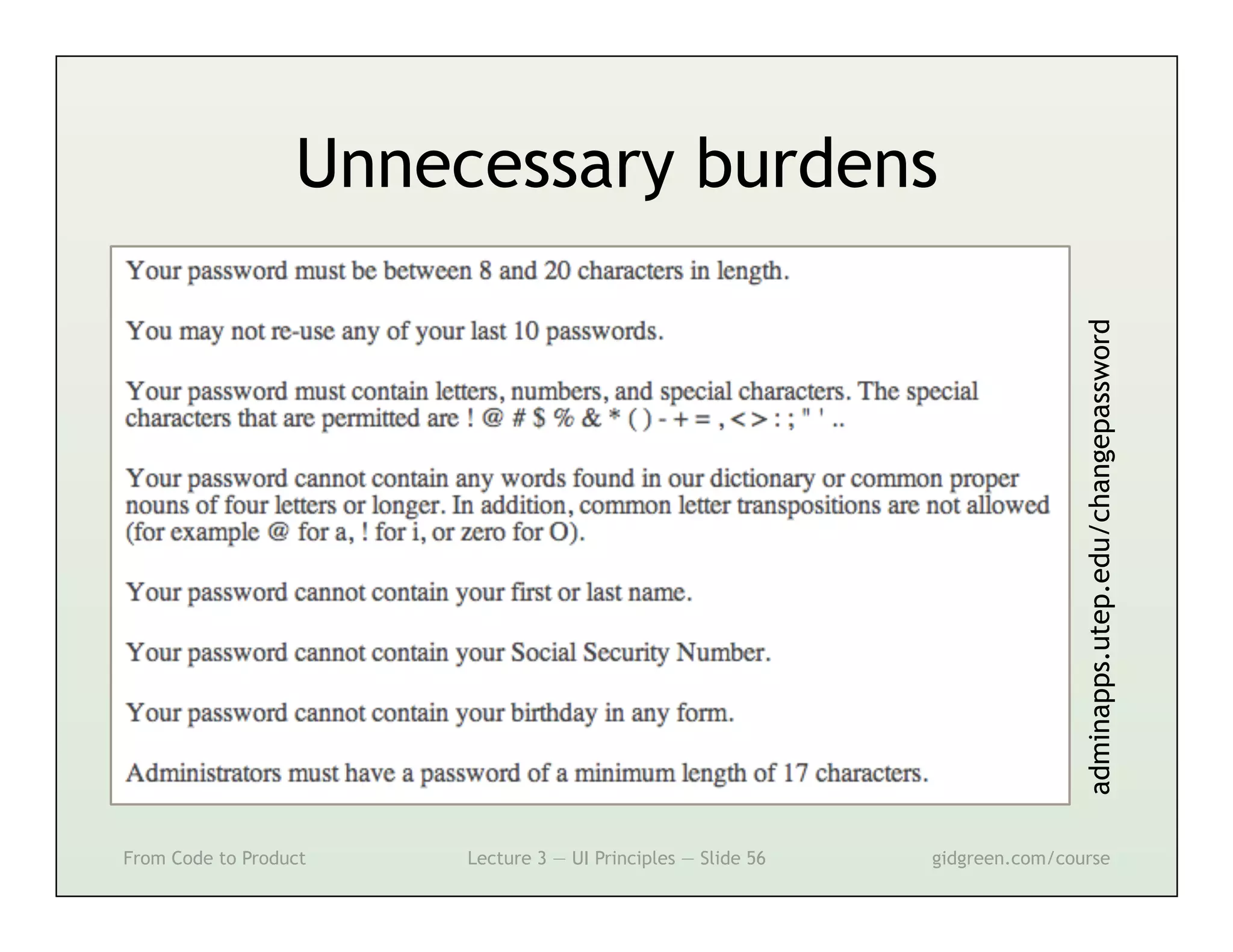 Unnecessary burdens




                                                                              adminapps.utep.edu/changepassword
From Code to Product   Lecture 3 — UI Principles — Slide 56   gidgreen.com/course
 