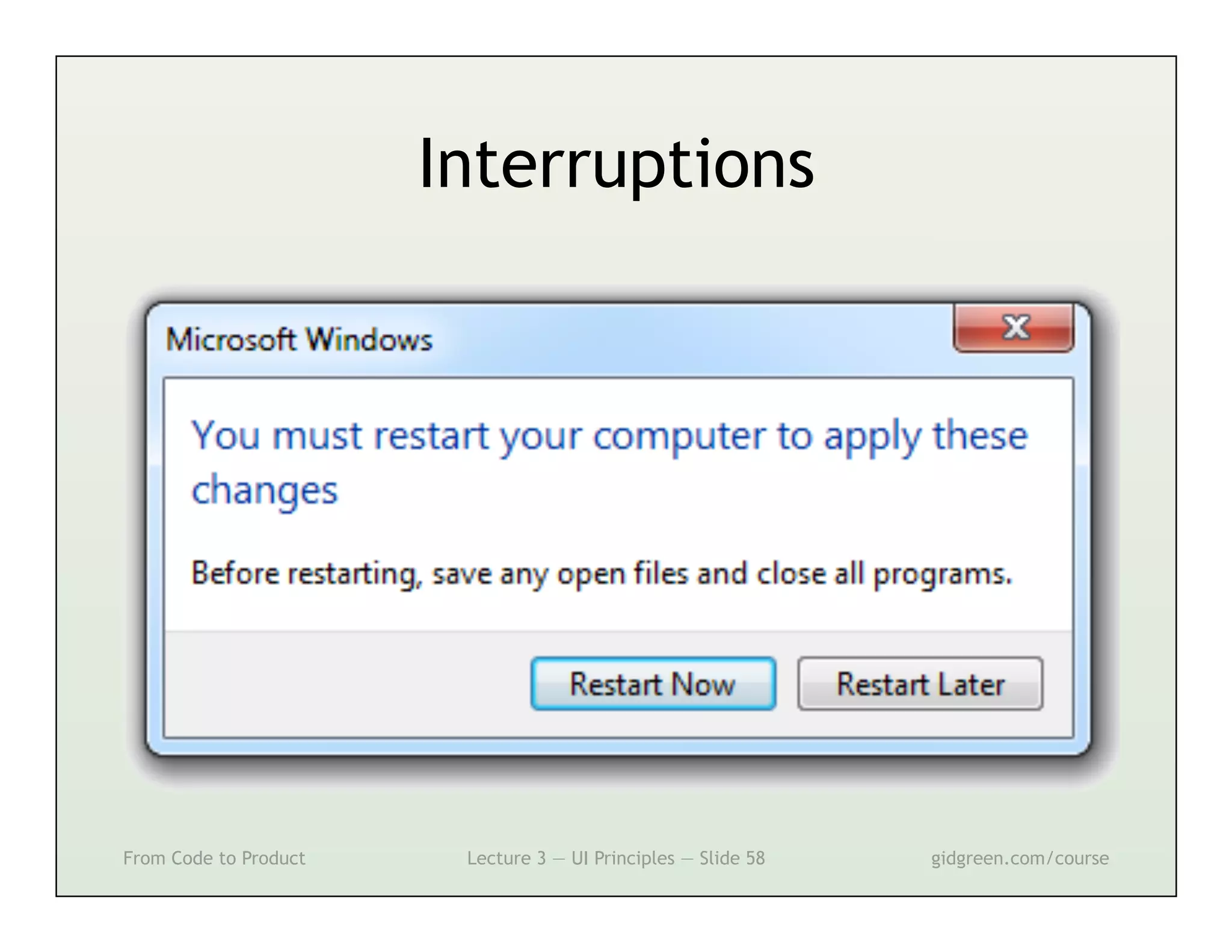 Interruptions




From Code to Product    Lecture 3 — UI Principles — Slide 58   gidgreen.com/course
 